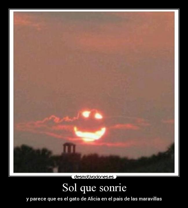 Sol que sonrie - y parece que es el gato de Alicia en el pais de las maravillas