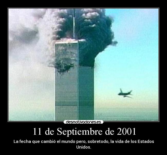 11 de Septiembre de 2001 - La fecha que cambió el mundo pero, sobretodo, la vida de los Estados Unidos.