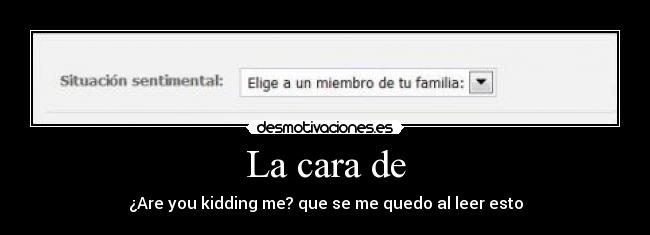 La cara de - ¿Are you kidding me? que se me quedo al leer esto