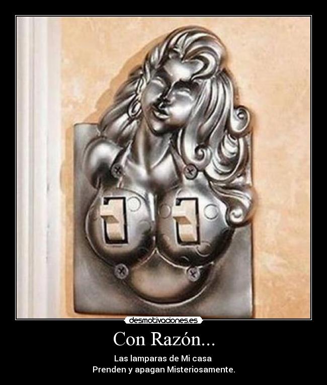 Con Razón... - Las lamparas de Mi casa 
Prenden y apagan Misteriosamente.