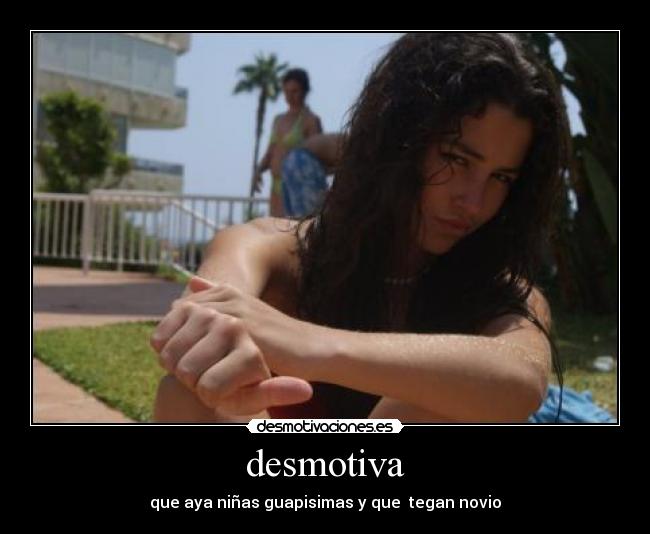 desmotiva - que aya niñas guapisimas y que tegan novio