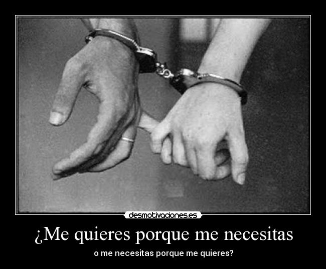¿Me quieres porque me necesitas - 