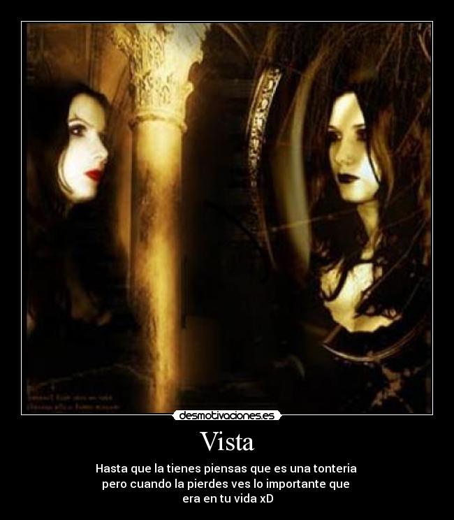 Vista - Hasta que la tienes piensas que es una tonteria
pero cuando la pierdes ves lo importante que
era en tu vida xD