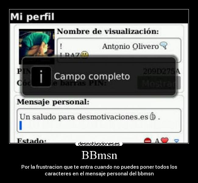 BBmsn - Por la frustracion que te entra cuando no puedes poner todos los
caracteres en el mensaje personal del bbmsn