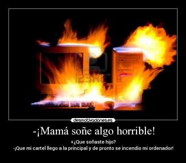 -¡Mamá soñe algo horrible! -