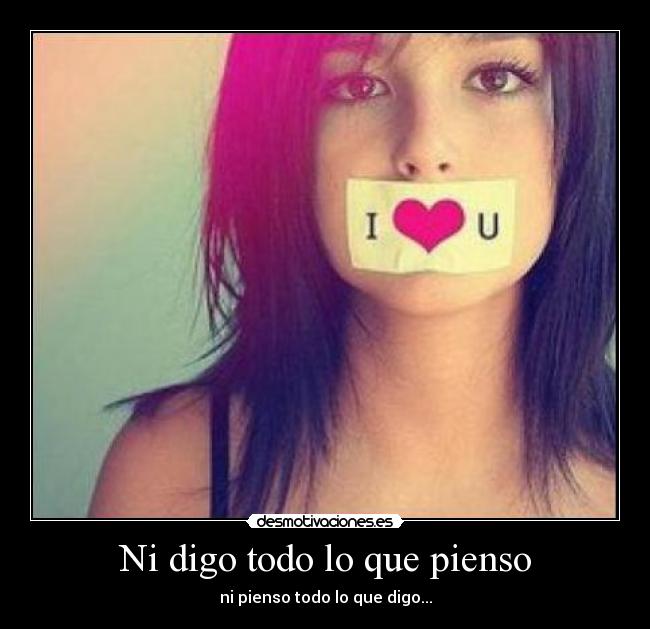 Ni digo todo lo que pienso - ni pienso todo lo que digo...