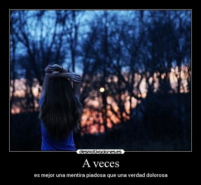 A veces - es mejor una mentira piadosa que una verdad dolorosa
