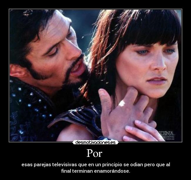 Por  - esas parejas televisivas que en un principio se odian pero que al
final terminan enamorándose.