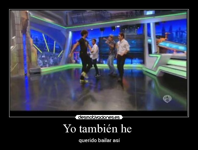 Yo también he - querido bailar así