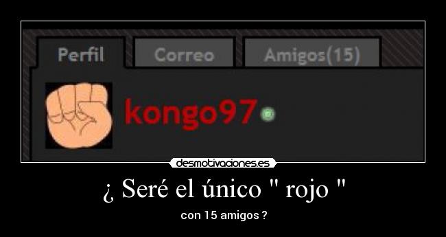 ¿ Seré el único rojo - con 15 amigos ?