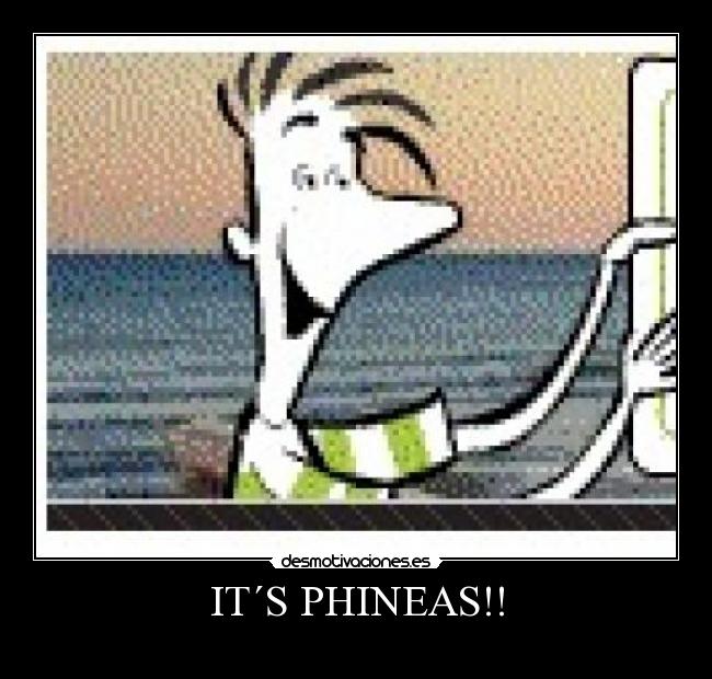 IT´S PHINEAS!! -