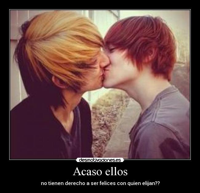 Acaso ellos - no tienen derecho a ser felices con quien elijan??