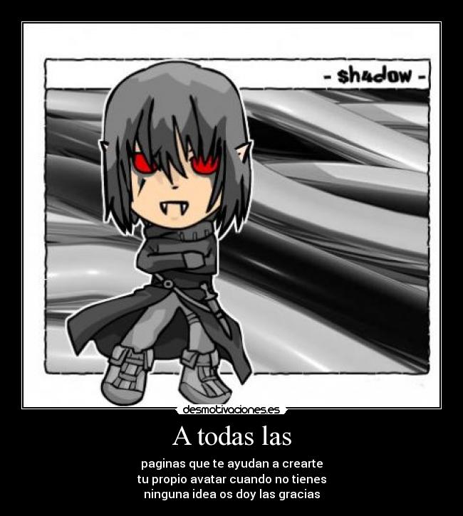 A todas las - paginas que te ayudan a crearte
tu propio avatar cuando no tienes
ninguna idea os doy las gracias