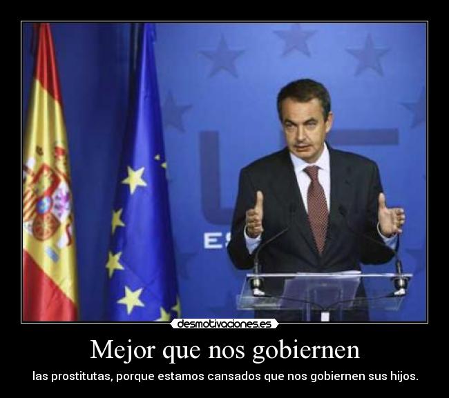 Mejor que nos gobiernen - las prostitutas, porque estamos cansados que nos gobiernen sus hijos.