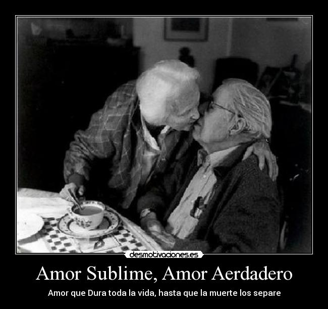 Amor Sublime, Amor Aerdadero - Amor que Dura toda la vida, hasta que la muerte los separe