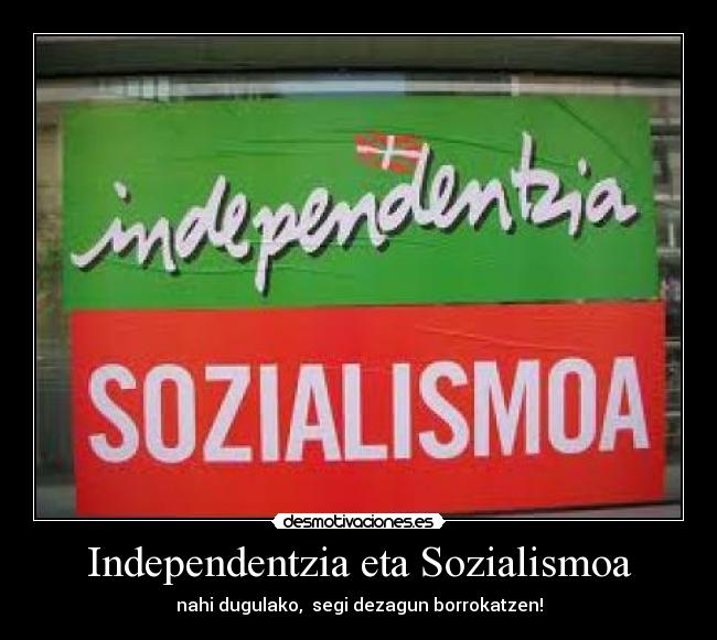 Independentzia eta Sozialismoa - nahi dugulako, segi dezagun borrokatzen!