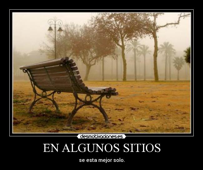 EN ALGUNOS SITIOS - se esta mejor solo.