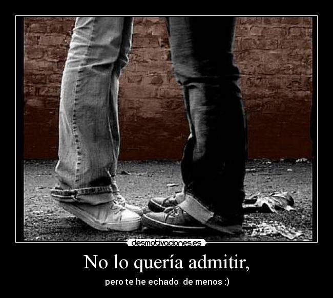 No lo quería admitir, - 