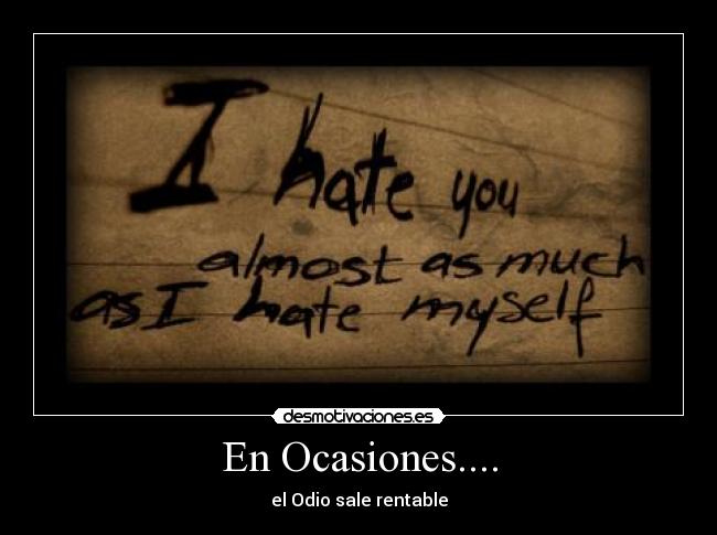 En Ocasiones.... - el Odio sale rentable