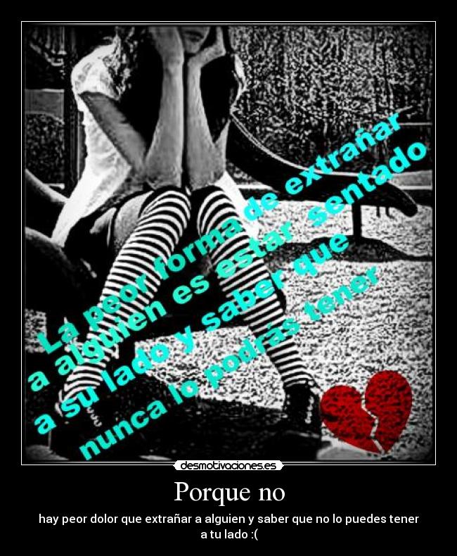 Porque no - hay peor dolor que extrañar a alguien y saber que no lo puedes tener a tu lado :(