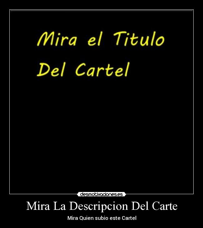 Mira La Descripcion Del Carte - Mira Quien subio este Cartel