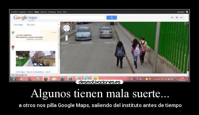 Algunos tienen mala suerte... -  a otros nos pilla Google Maps, saliendo del instituto antes de tiempo