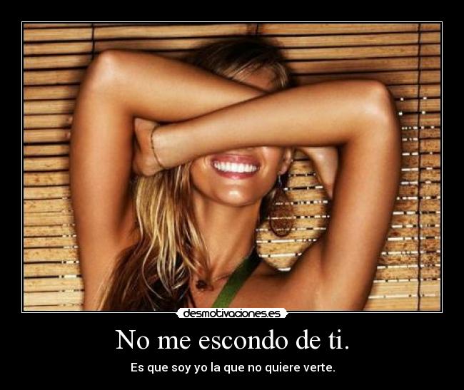 No me escondo de ti. - Es que soy yo la que no quiere verte.