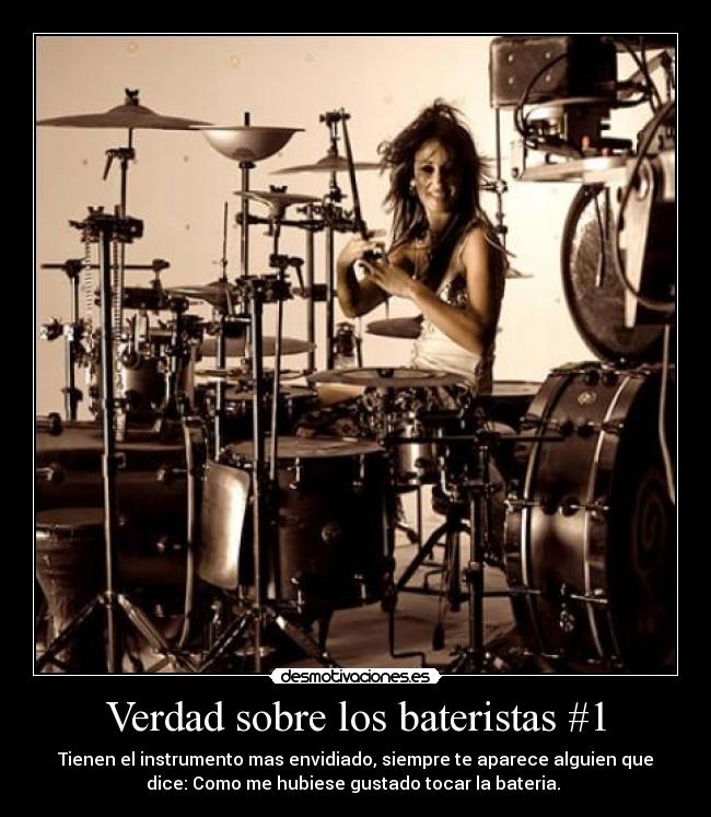 Verdad sobre los bateristas #1 - Tienen el instrumento mas envidiado, siempre te aparece alguien que
dice: Como me hubiese gustado tocar la bateria. 