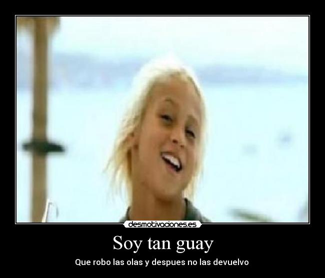 Soy tan guay - Que robo las olas y despues no las devuelvo