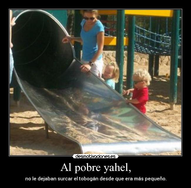 Al pobre yahel, -