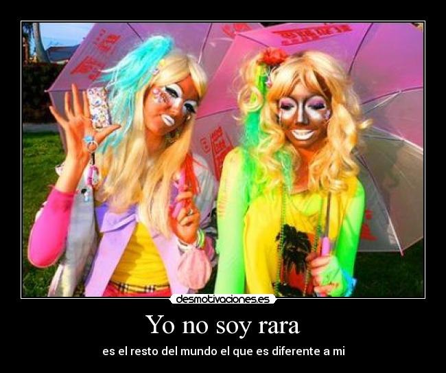 Yo no soy rara - es el resto del mundo el que es diferente a mi