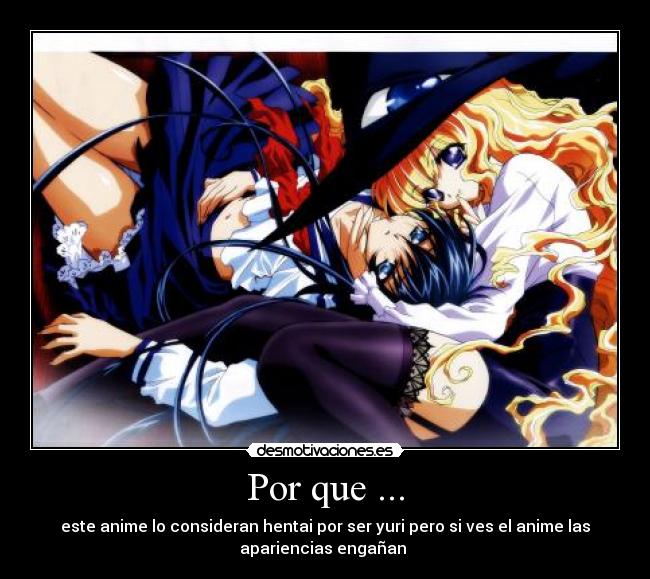 Por que ... - este anime lo consideran hentai por ser yuri pero si ves el anime las
apariencias engañan 
