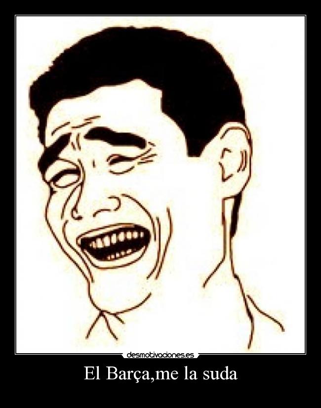 El Barça,me la suda -