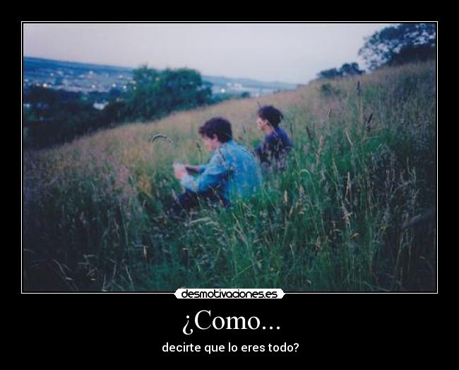 ¿Como... -