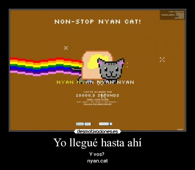 Yo llegué hasta ahí - Y vos?
nyan.cat