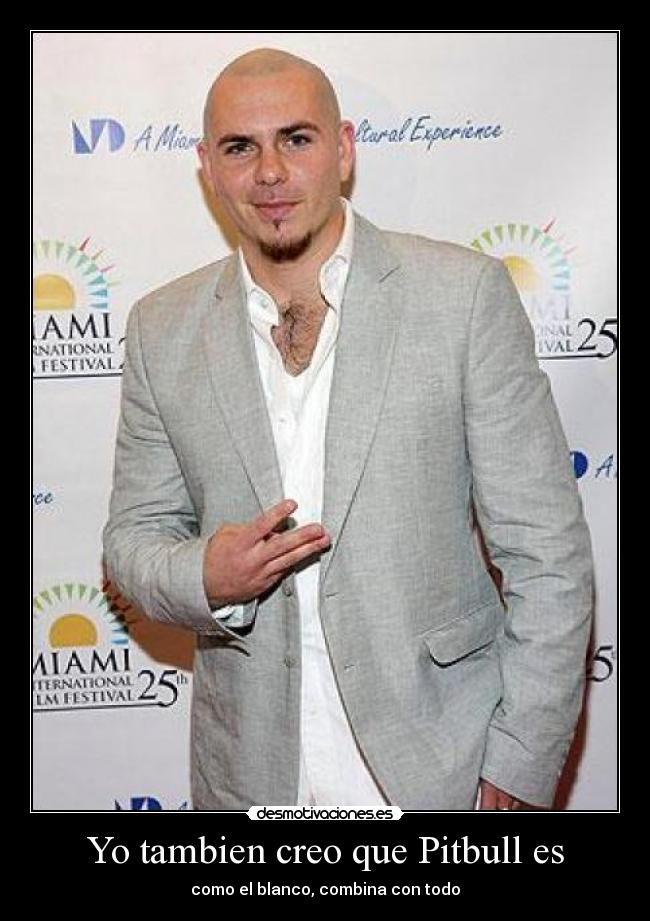 Yo tambien creo que Pitbull es -