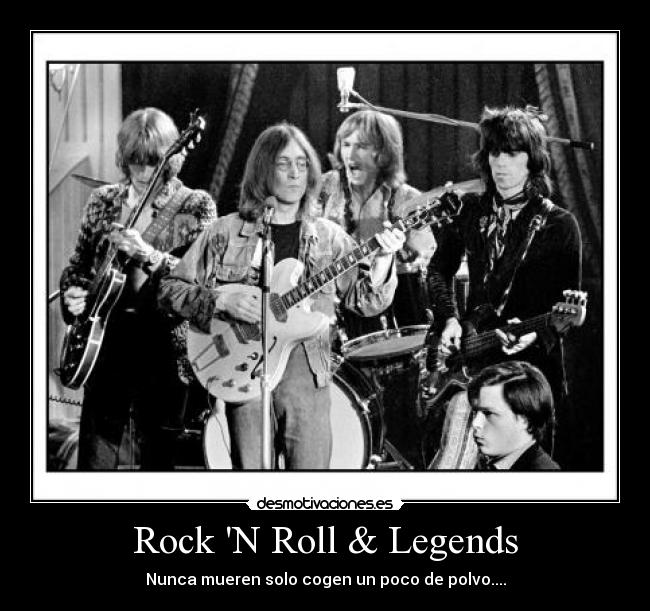 Rock N Roll & Legends - Nunca mueren solo cogen un poco de polvo....