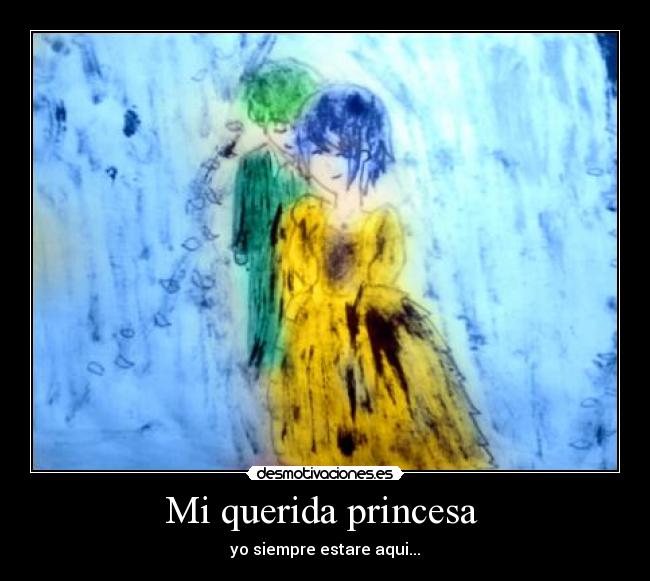 Mi querida princesa - yo siempre estare aqui...