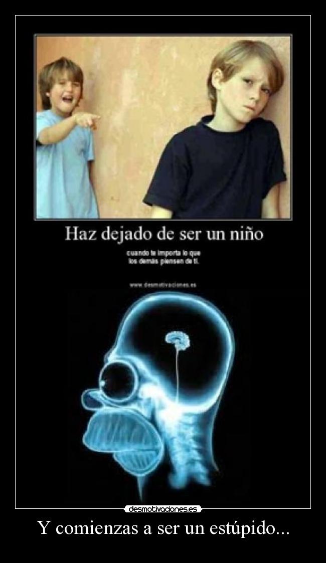 Y comienzas a ser un estúpido... - 