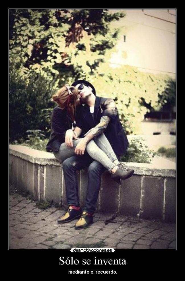 Sólo se inventa - mediante el recuerdo.
