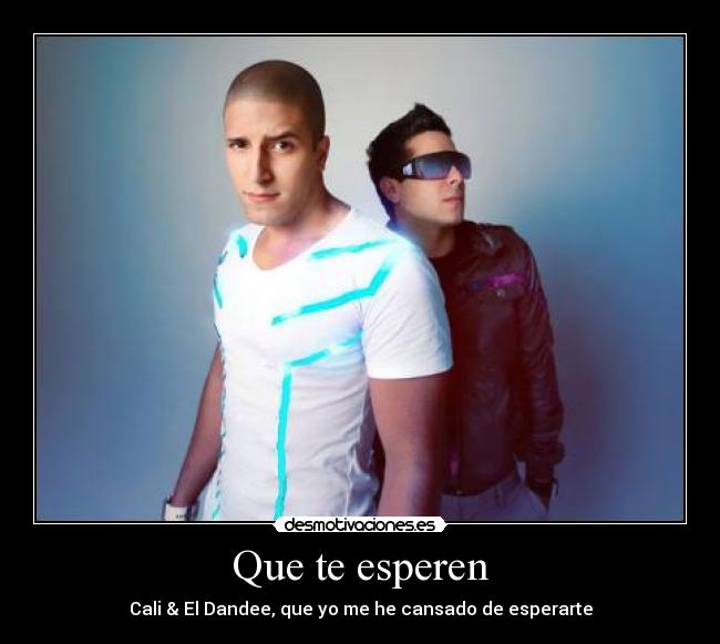 Que te esperen - Cali & El Dandee, que yo me he cansado de esperarte
