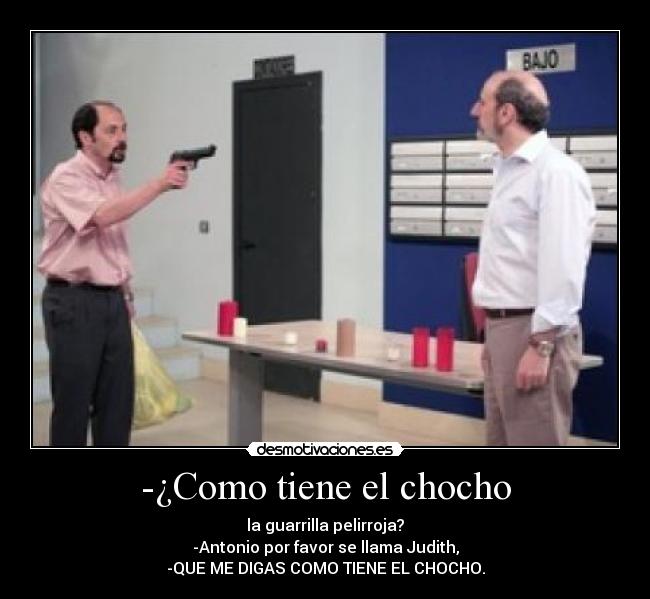 -¿Como tiene el chocho -