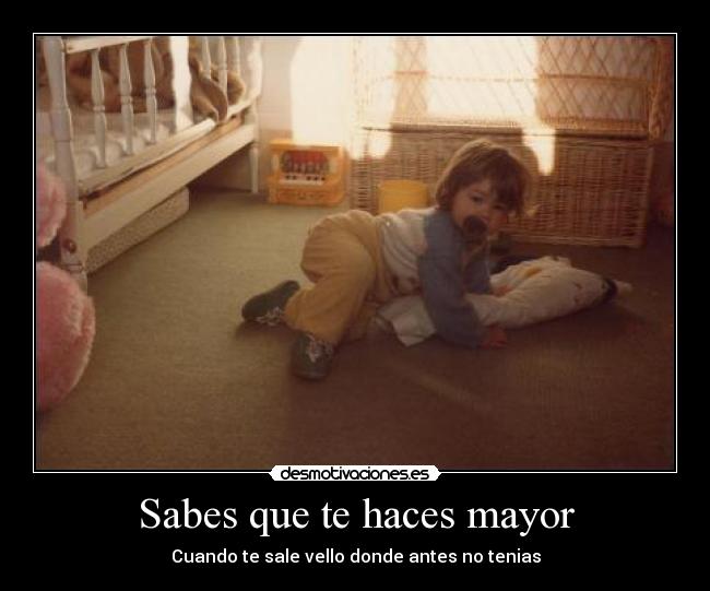 Sabes que te haces mayor -