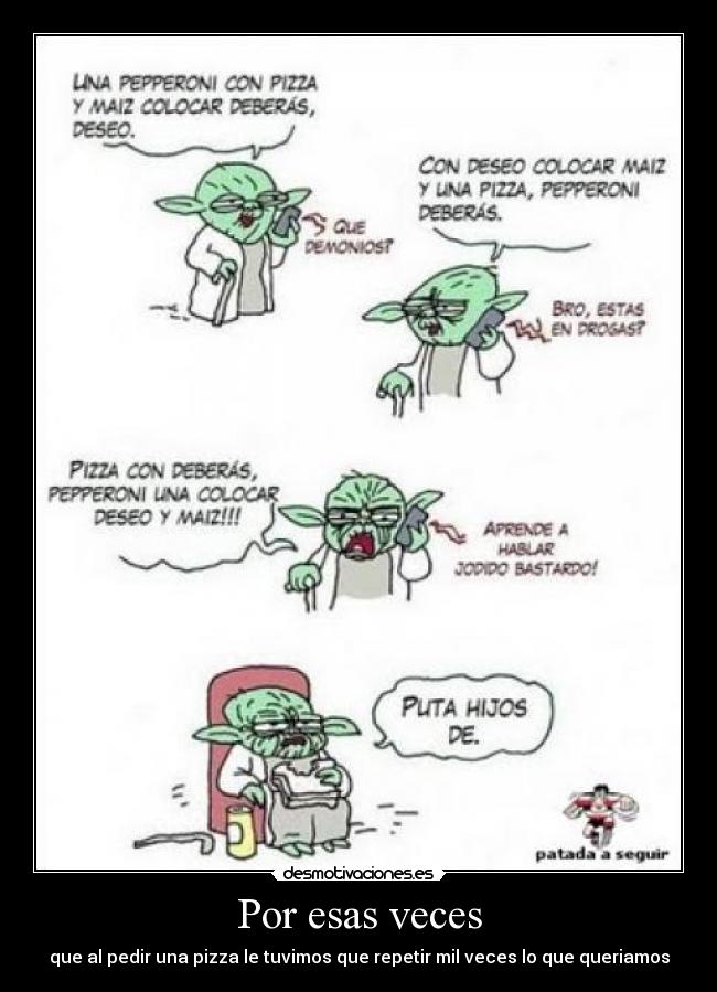 Por esas veces - que al pedir una pizza le tuvimos que repetir mil veces lo que queriamos