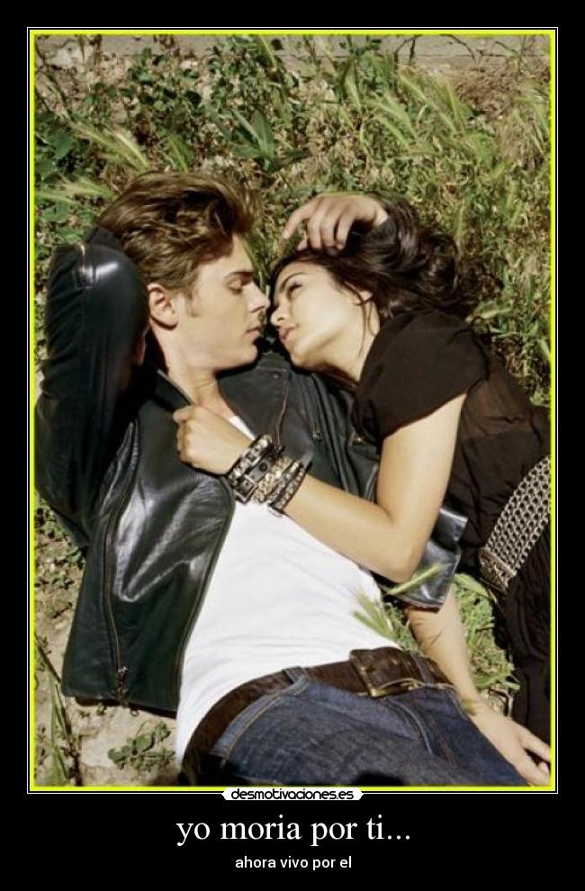 yo moria por ti... - ahora vivo por el