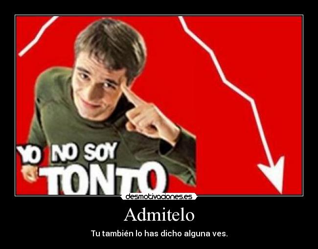 Admitelo - Tu también lo has dicho alguna ves.