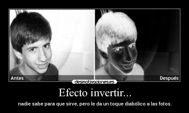 Efecto invertir... - nadie sabe para que sirve, pero le da un toque diabólico a las fotos.