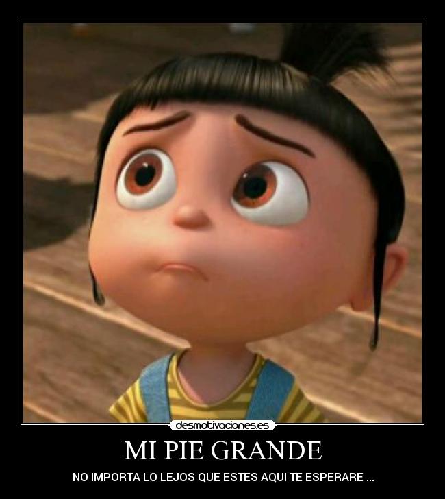 MI PIE GRANDE - NO IMPORTA LO LEJOS QUE ESTES AQUI TE ESPERARE ...