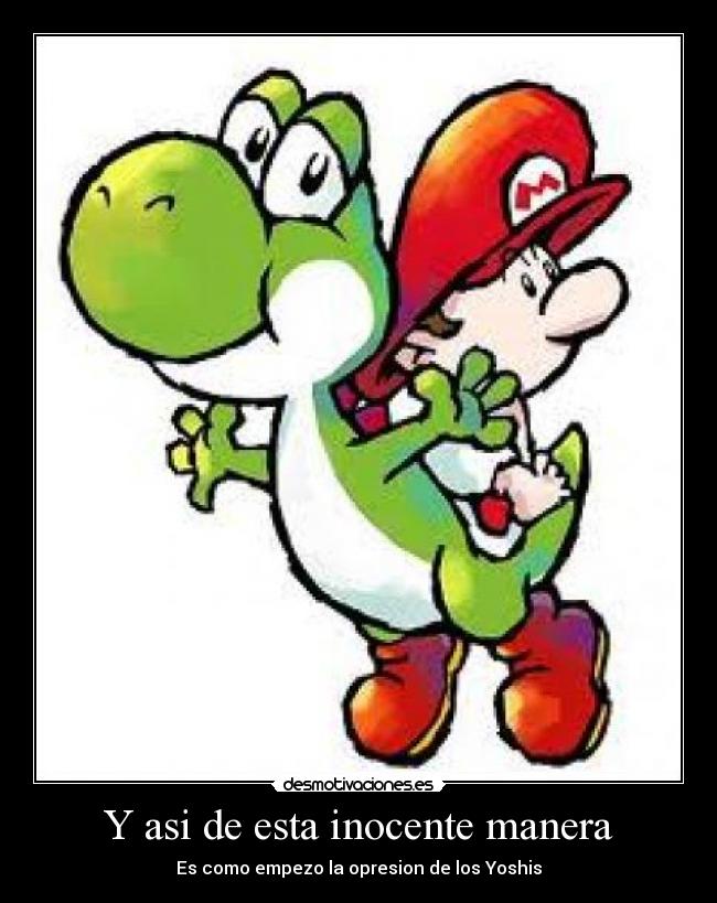Y asi de esta inocente manera - Es como empezo la opresion de los Yoshis