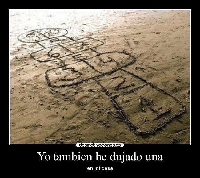 Yo tambien he dujado una - en mi casa